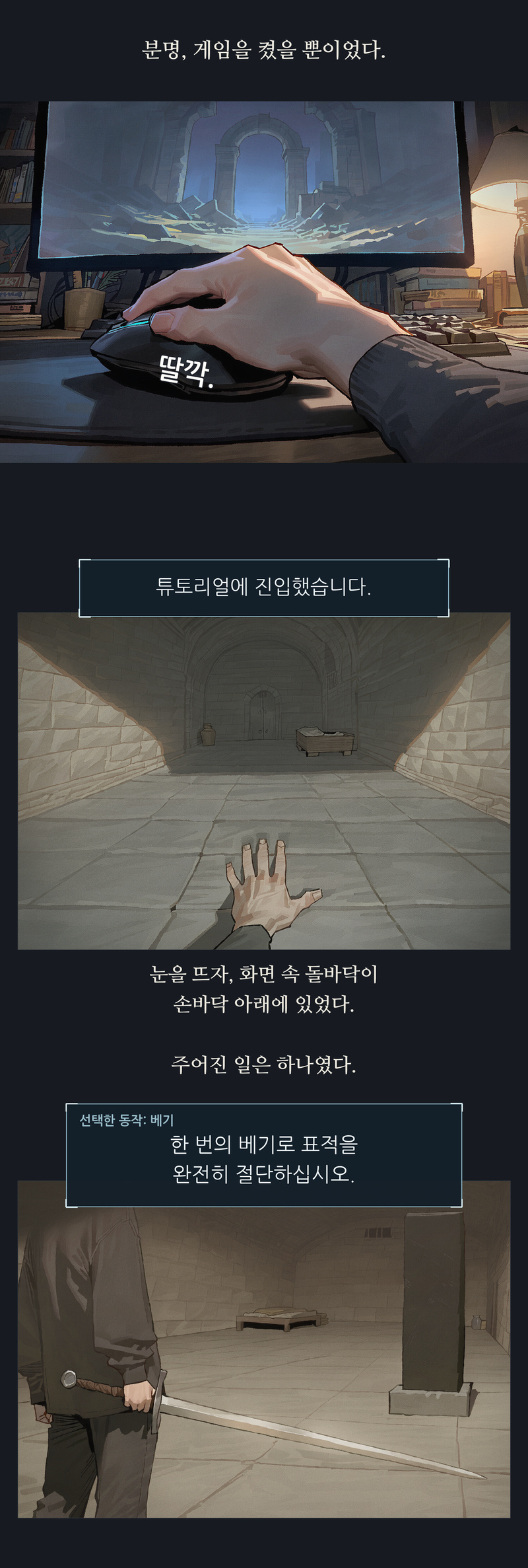 프롤로그 1~3컷. 분명, 게임을 켰을 뿐이었다. / 딸깍. / 튜토리얼에 진입했습니다. / 눈을 뜨자, 화면 속 돌바닥이 손바닥 아래에 있었다. / 주어진 일은 하나였다. / 선택한 동작: 베기 / 한 번의 베기로 표적을 완전히 절단하십시오.